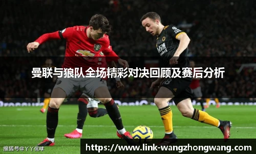 曼联与狼队全场精彩对决回顾及赛后分析